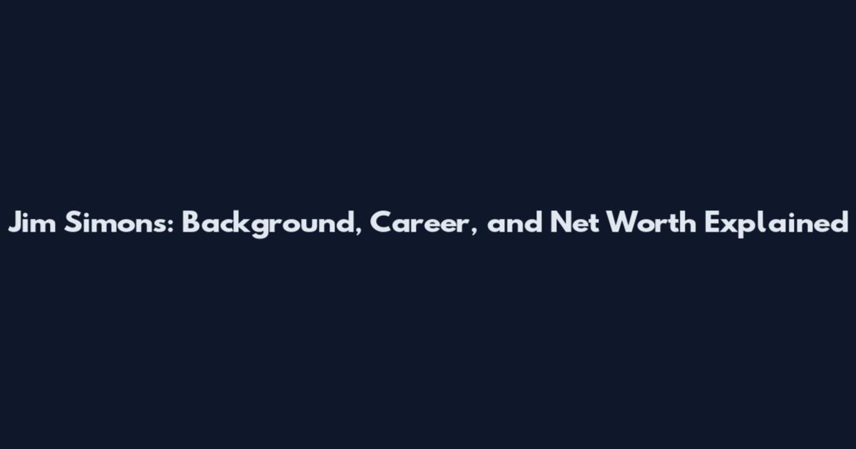 Jim Simons: Background, Career, and Net Worth Explained