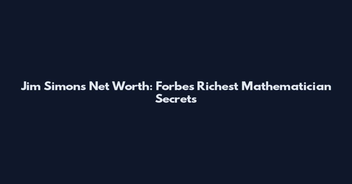Jim Simons Net Worth: Forbes' Richest Mathematician Secrets