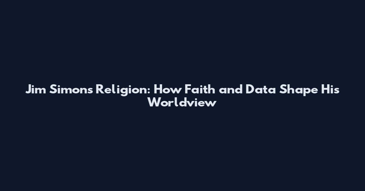 Jim Simons Religion: How Faith and Data Shape His Worldview