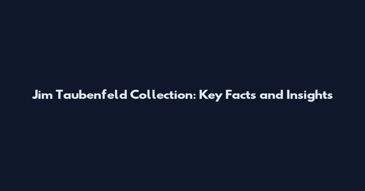 Jim Taubenfeld Collection: Key Facts and Insights