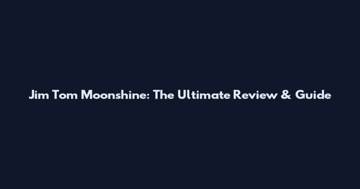 Jim Tom Moonshine: The Ultimate Review & Guide