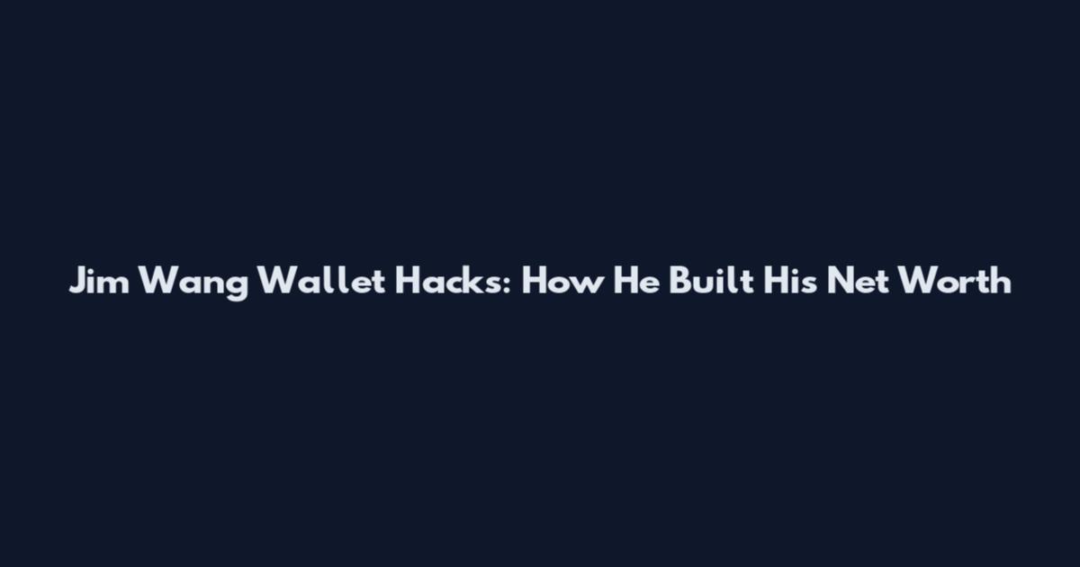 Jim Wang Wallet Hacks: How He Built His Net Worth
