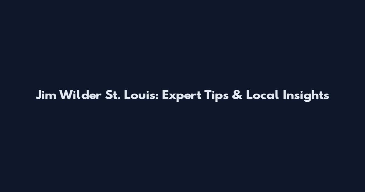 Jim Wilder St. Louis: Expert Tips & Local Insights