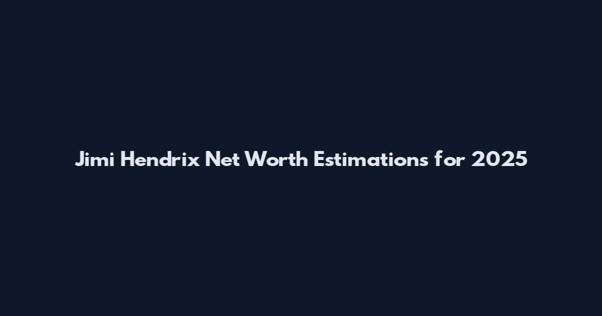 Jimi Hendrix Net Worth Estimations for 2025