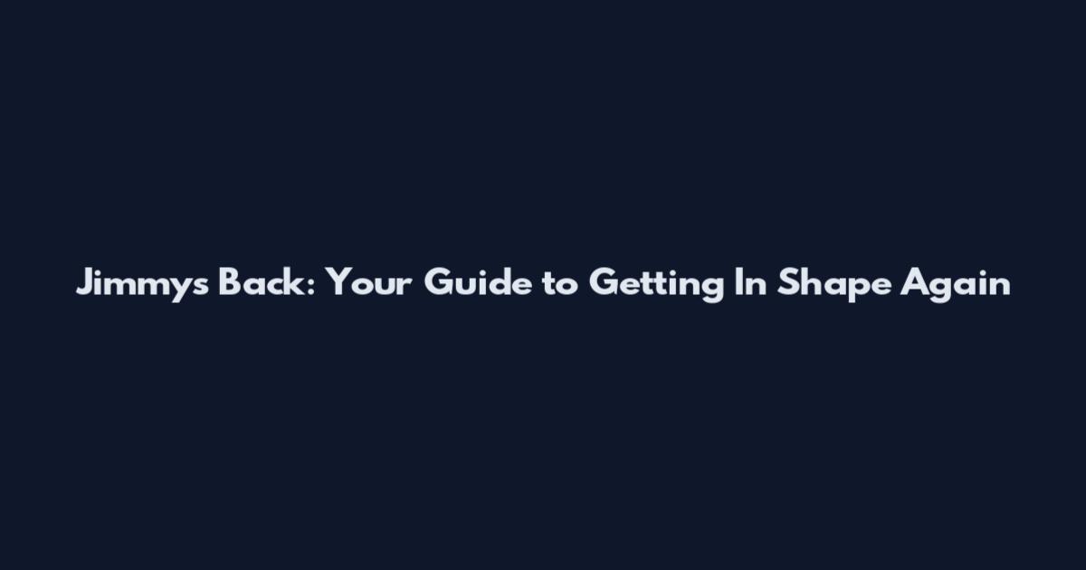 Jimmy's Back: Your Guide to Getting In Shape Again