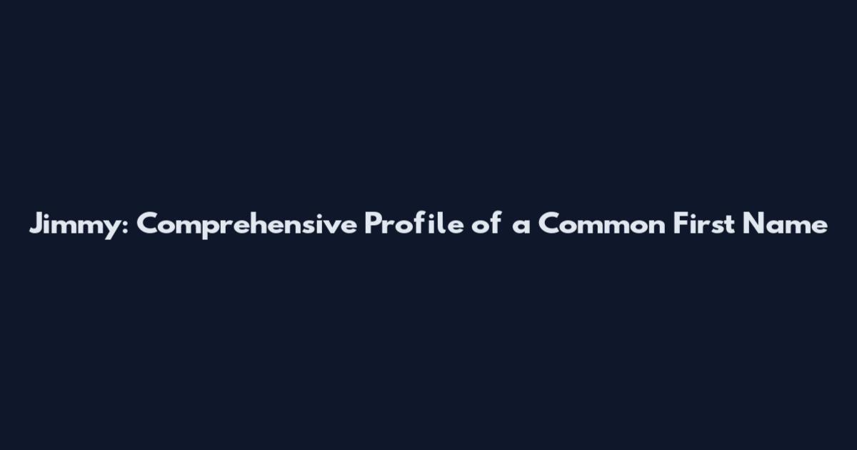 Jimmy: Comprehensive Profile of a Common First Name