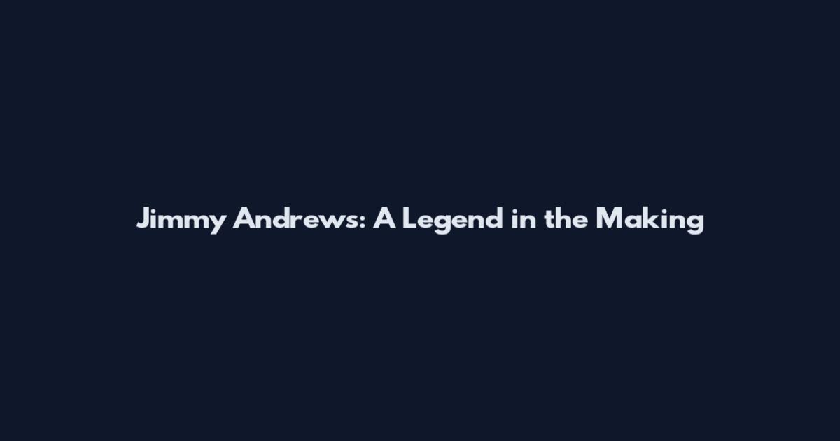 Jimmy Andrews: A Legend in the Making
