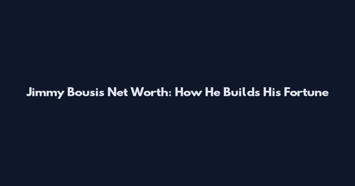 Jimmy Bousis Net Worth: How He Builds His Fortune