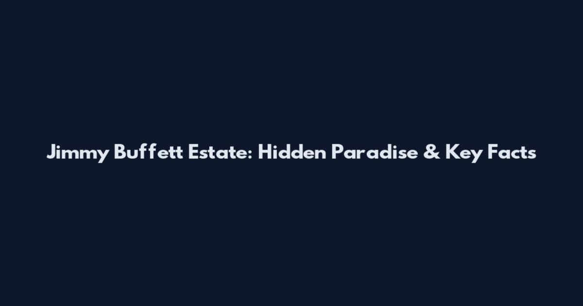 Jimmy Buffett Estate: Hidden Paradise & Key Facts