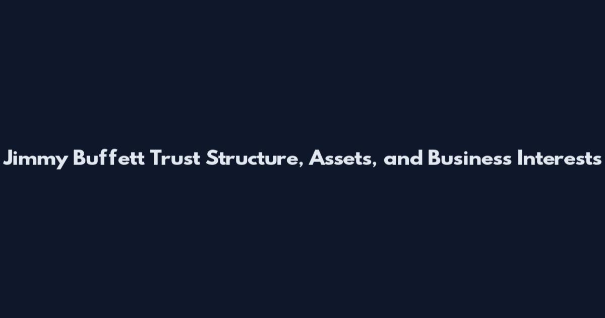 Jimmy Buffett Trust Structure, Assets, and Business Interests