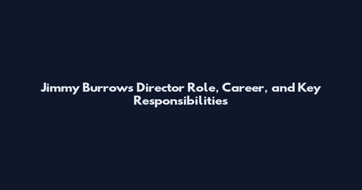 Jimmy Burrows Director Role, Career, and Key Responsibilities
