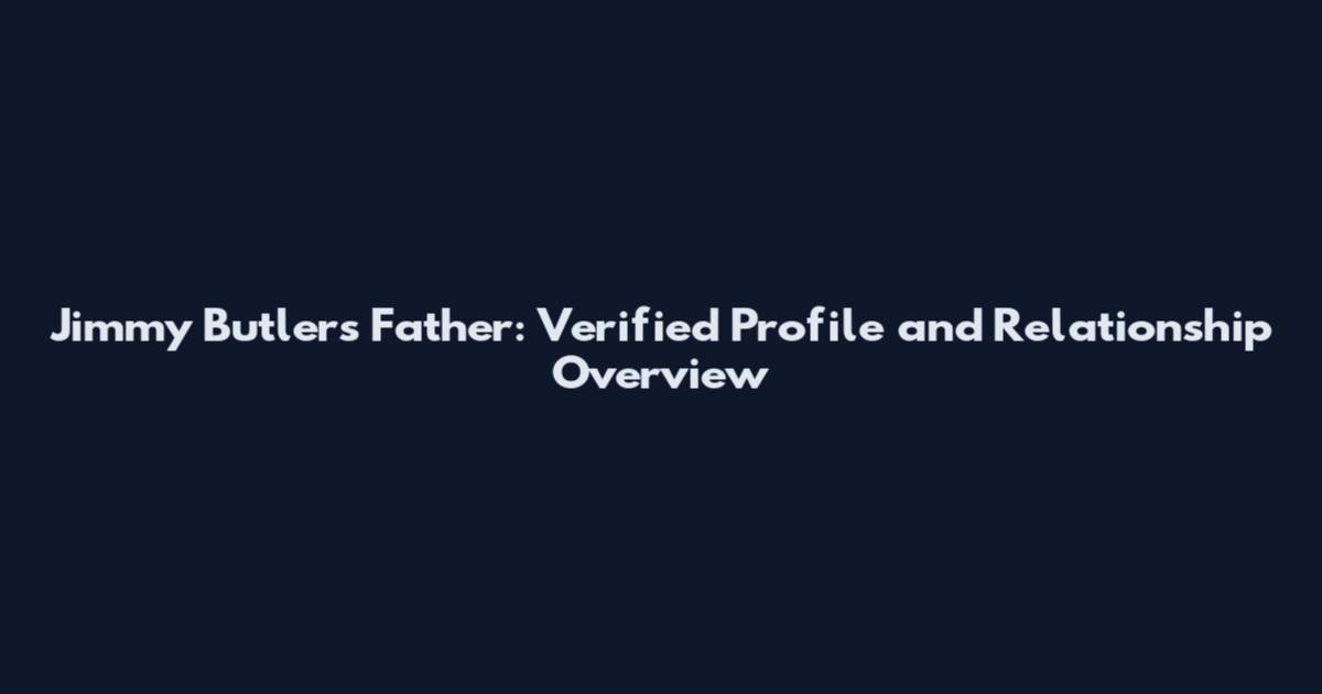 Jimmy Butler's Father: Verified Profile and Relationship Overview