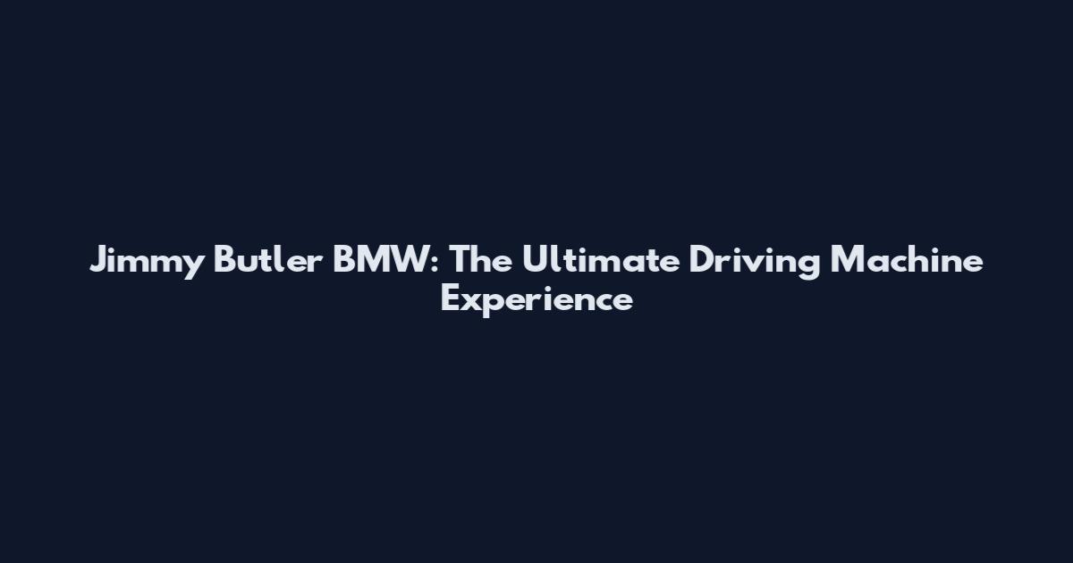 Jimmy Butler BMW: The Ultimate Driving Machine Experience