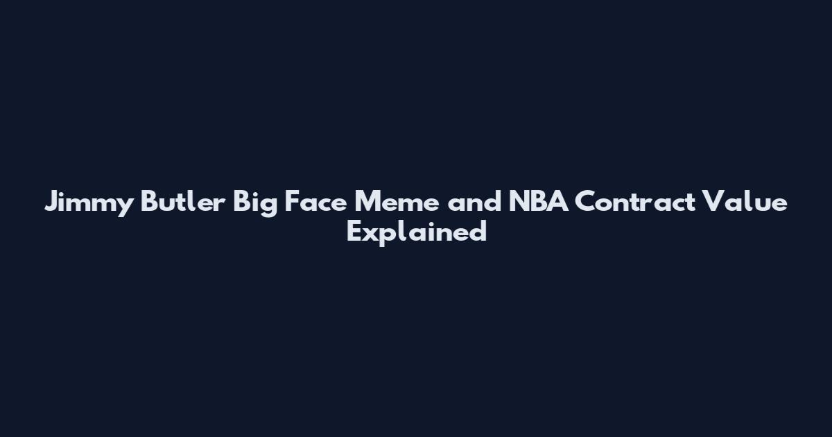 Jimmy Butler Big Face Meme and NBA Contract Value Explained