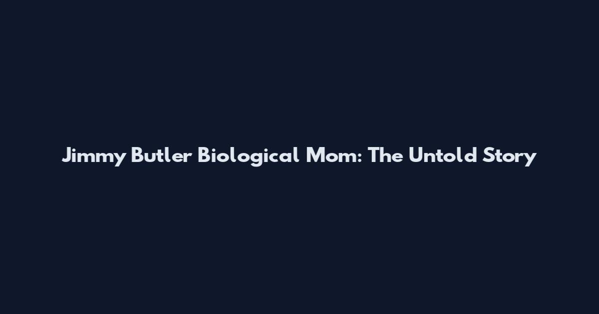 Jimmy Butler Biological Mom: The Untold Story