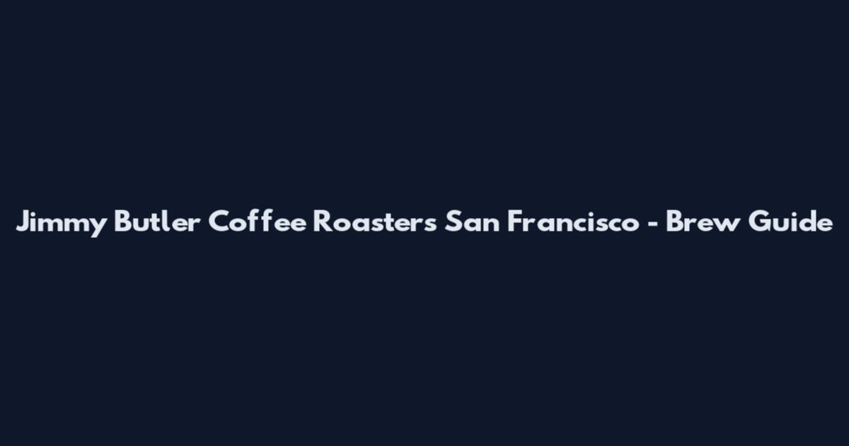 Jimmy Butler Coffee Roasters San Francisco - Brew Guide