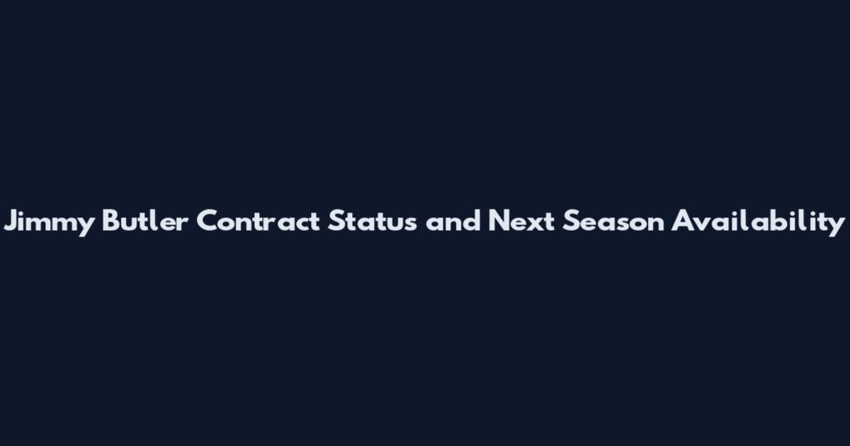 Jimmy Butler Contract Status and Next Season Availability