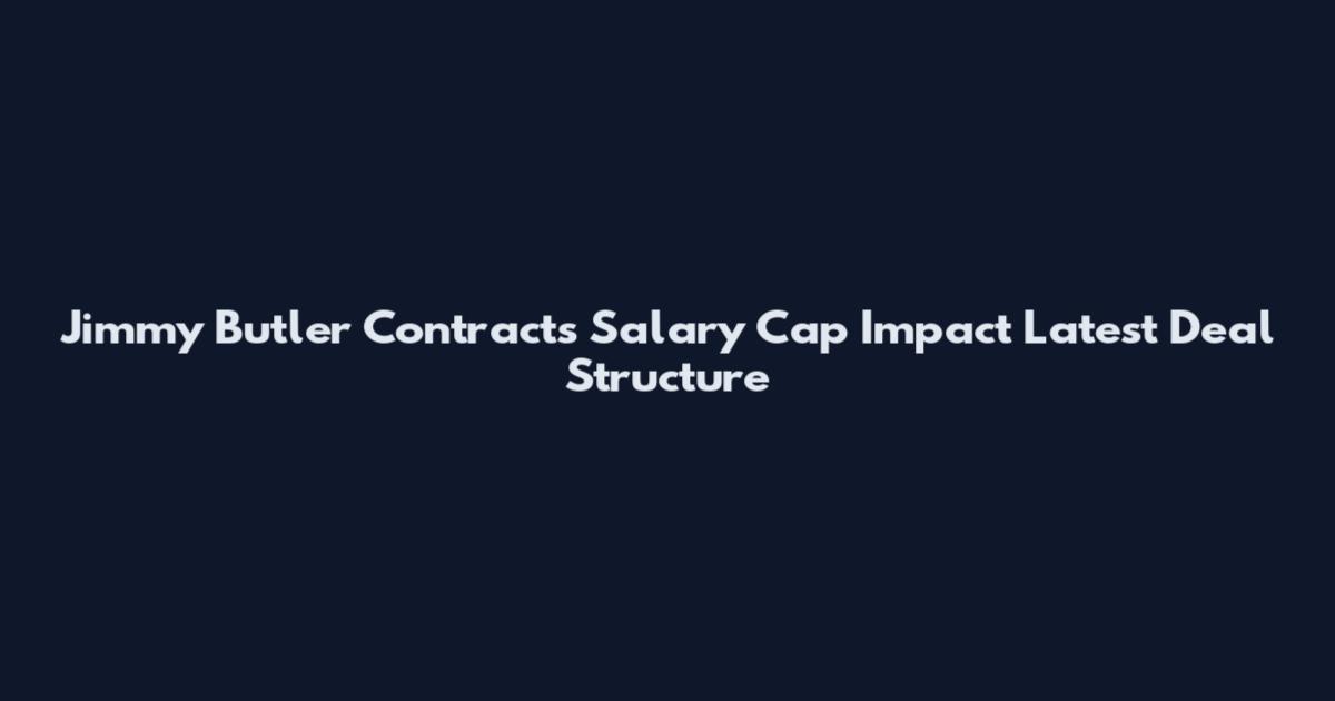 Jimmy Butler Contracts Salary Cap Impact Latest Deal Structure