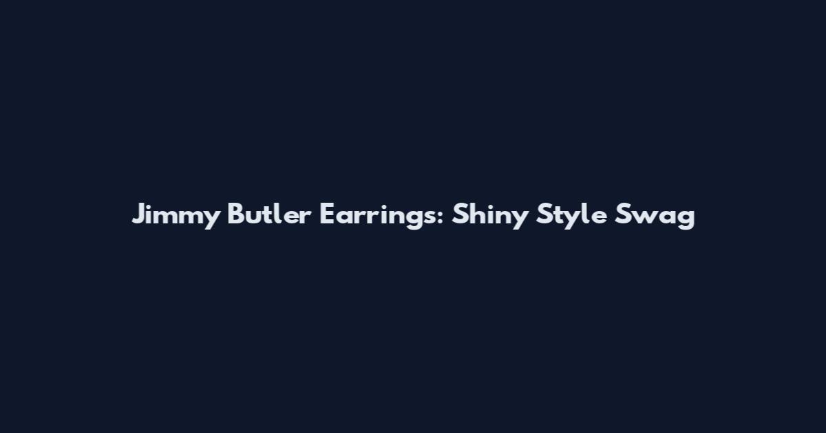 Jimmy Butler Earrings: Shiny Style Swag