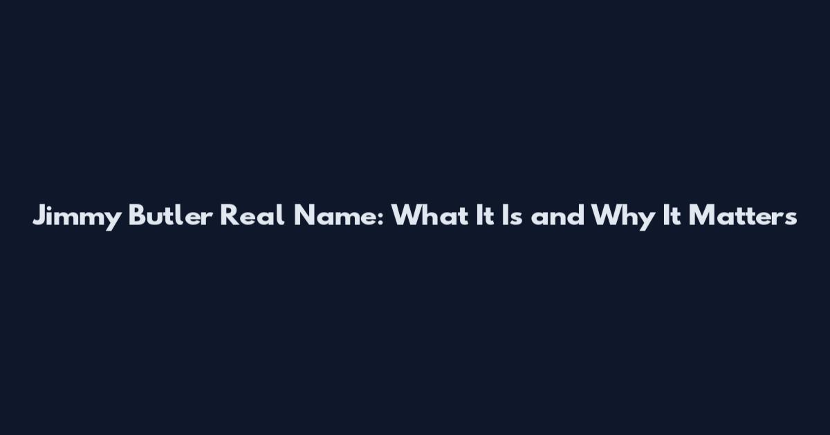Jimmy Butler Real Name: What It Is and Why It Matters