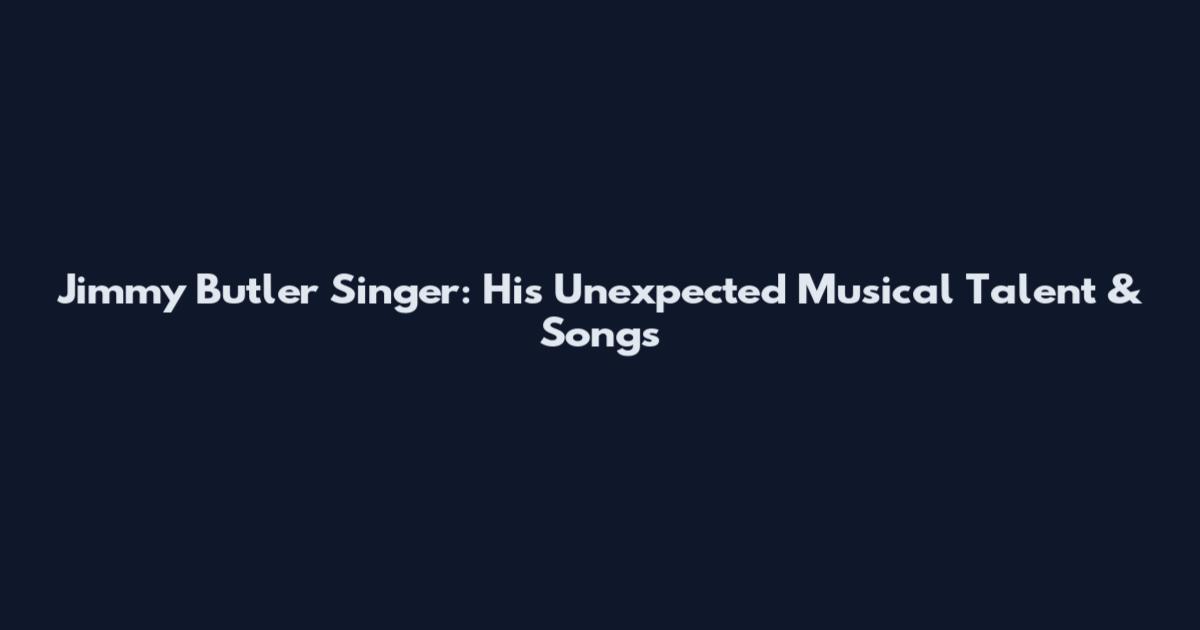 Jimmy Butler Singer: His Unexpected Musical Talent & Songs