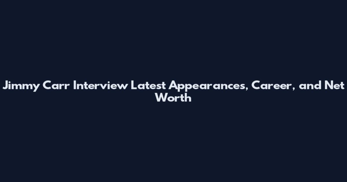 Jimmy Carr Interview Latest Appearances, Career, and Net Worth