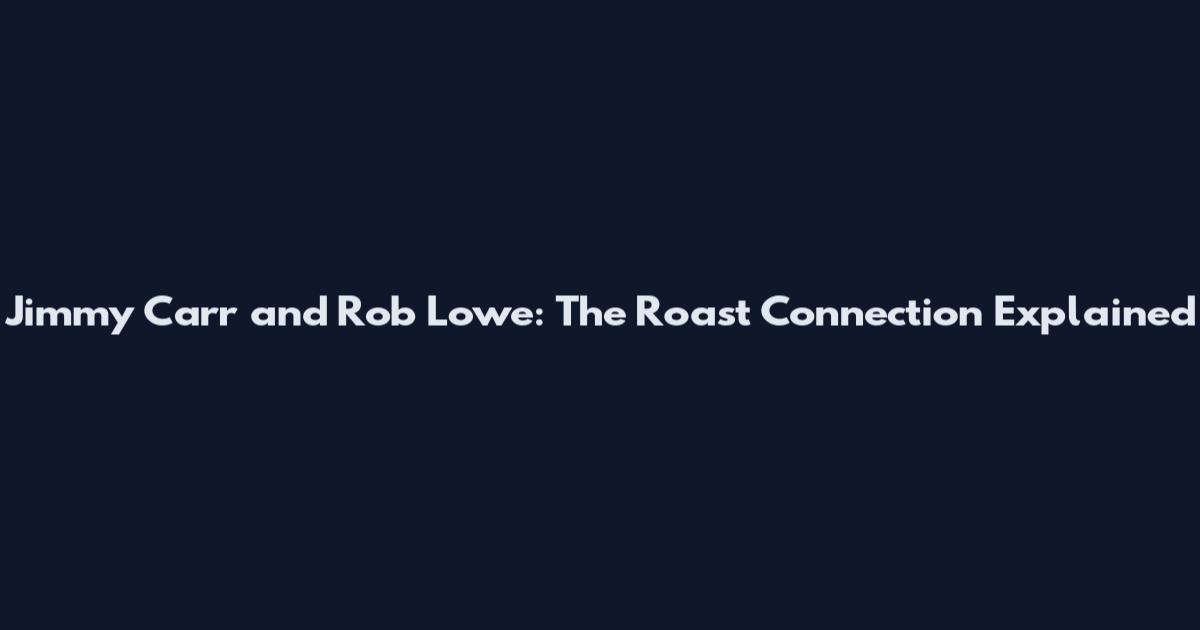 Jimmy Carr and Rob Lowe: The Roast Connection Explained