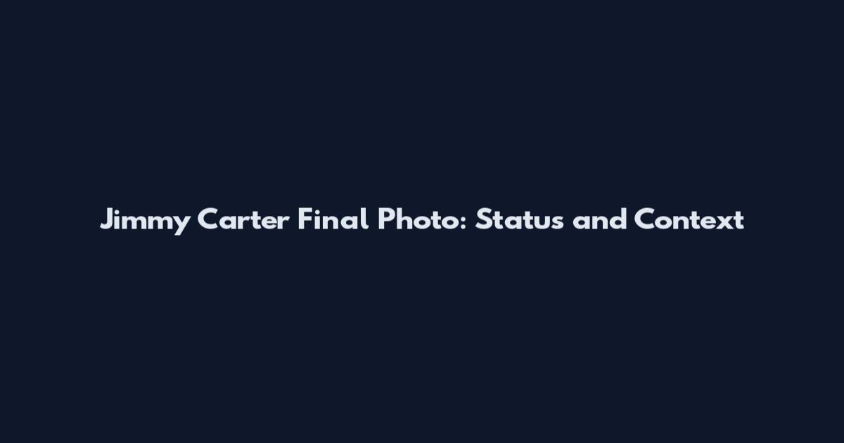Jimmy Carter Final Photo: Status and Context