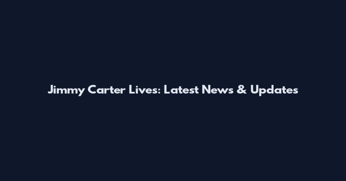 Jimmy Carter Lives: Latest News & Updates