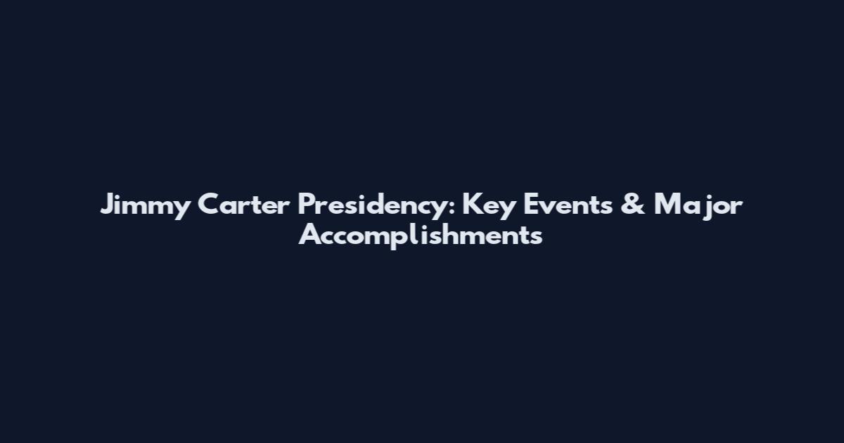 Jimmy Carter Presidency: Key Events & Major Accomplishments