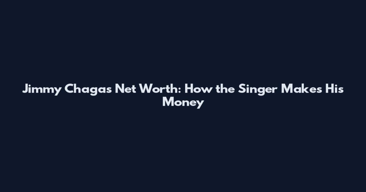 Jimmy Chagas Net Worth: How the Singer Makes His Money