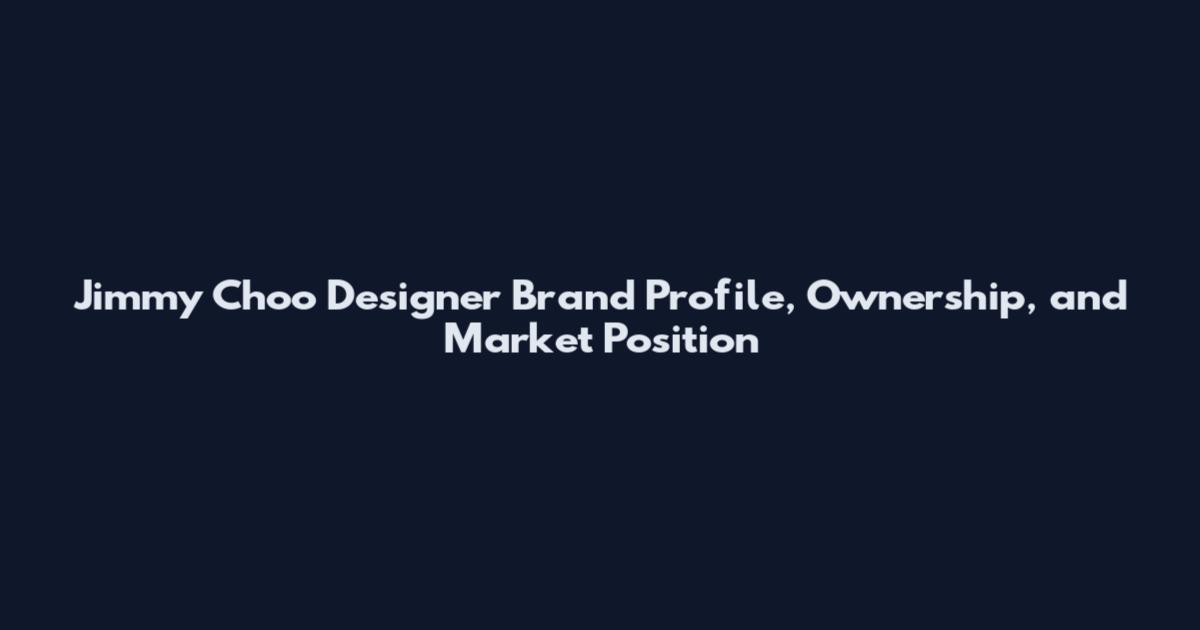 Jimmy Choo Designer Brand Profile, Ownership, and Market Position