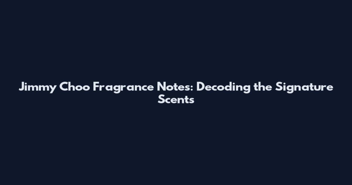 Jimmy Choo Fragrance Notes: Decoding the Signature Scents