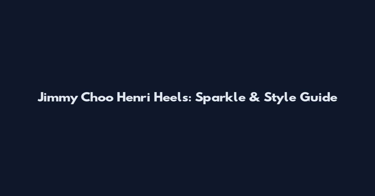 Jimmy Choo Henri Heels: Sparkle & Style Guide