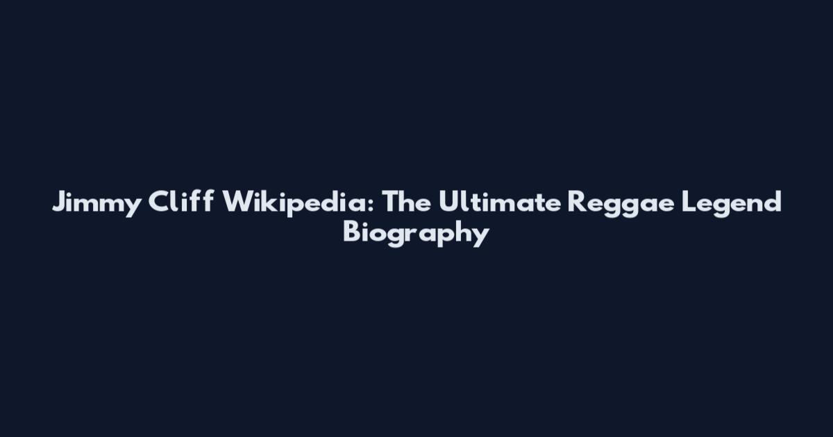 Jimmy Cliff Wikipedia: The Ultimate Reggae Legend Biography
