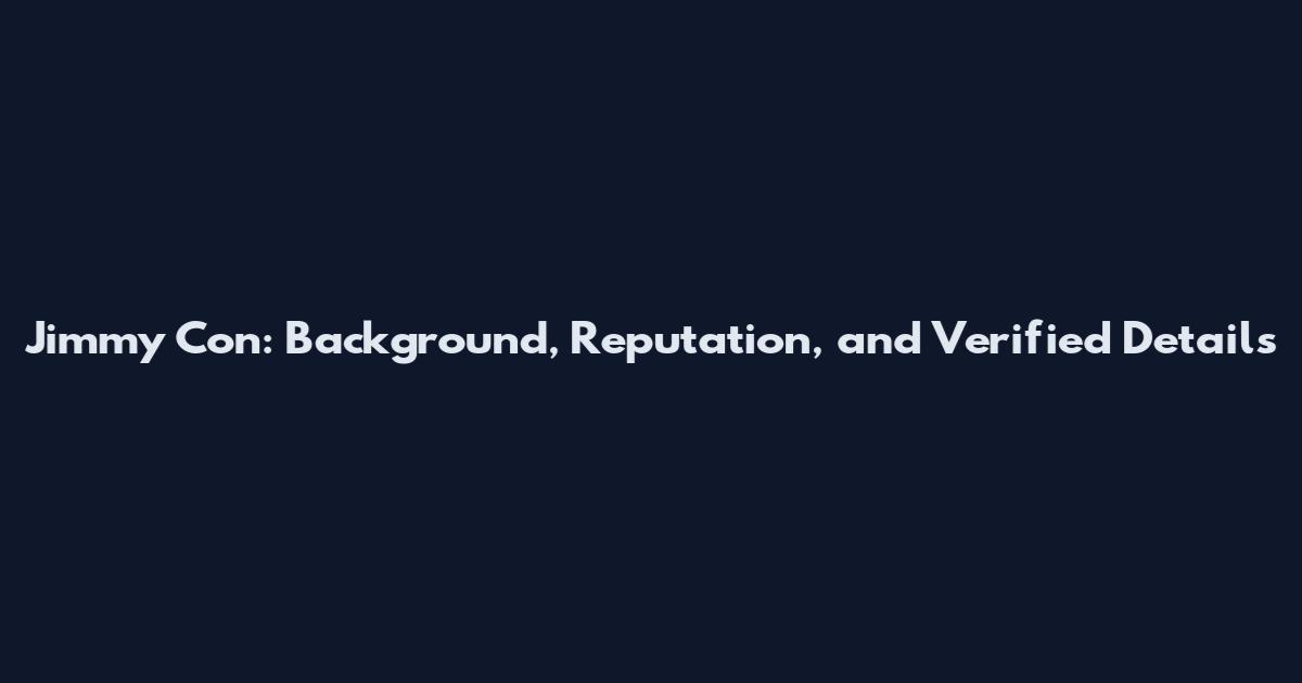 Jimmy Con: Background, Reputation, and Verified Details