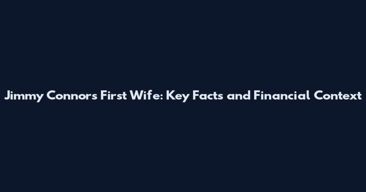 Jimmy Connors First Wife: Key Facts and Financial Context