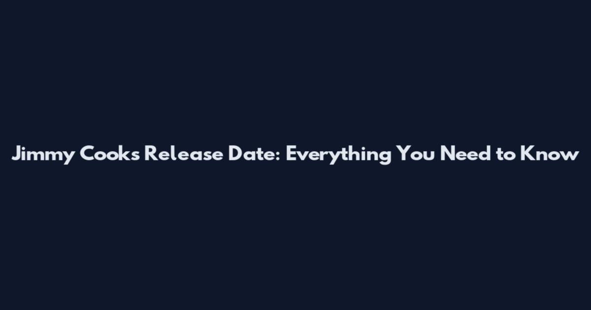 Jimmy Cooks Release Date: Everything You Need to Know
