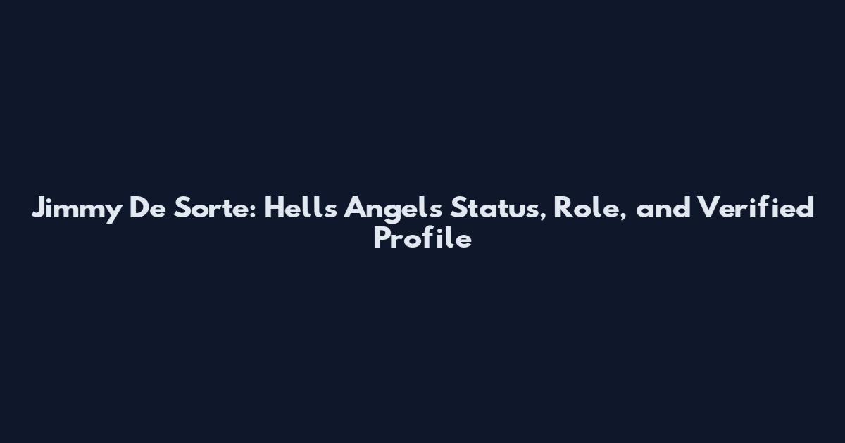 Jimmy De Sorte: Hells Angels Status, Role, and Verified Profile