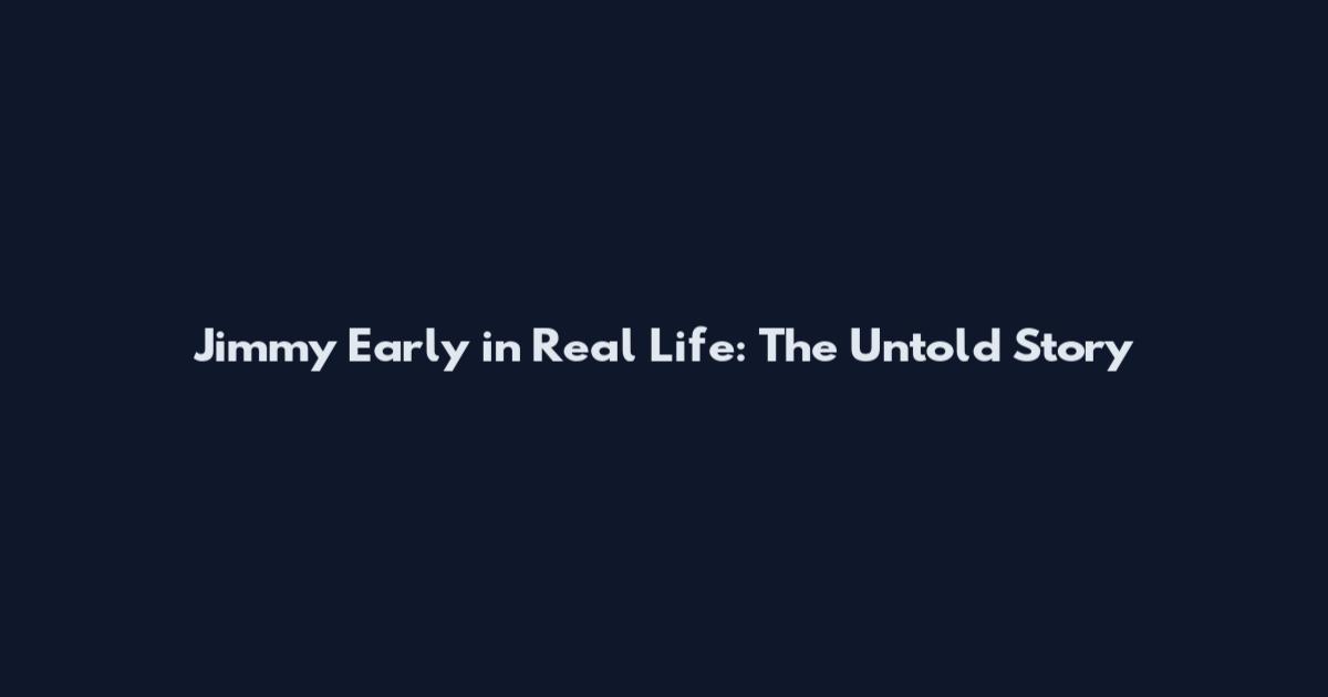 Jimmy Early in Real Life: The Untold Story