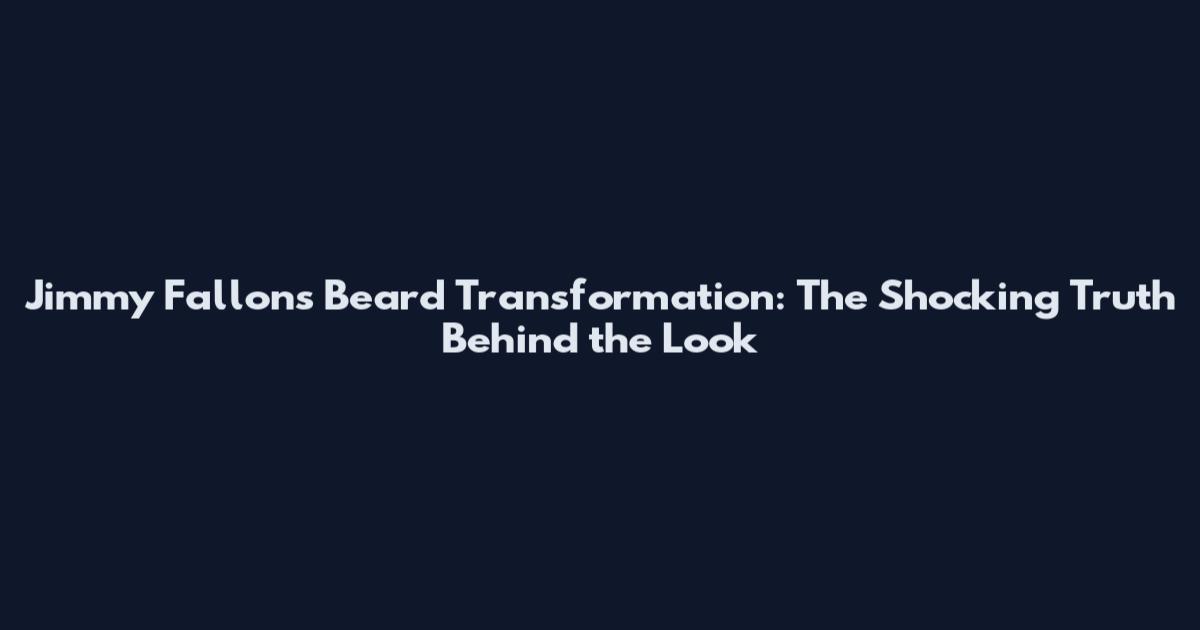 Jimmy Fallon's Beard Transformation: The Shocking Truth Behind the Look