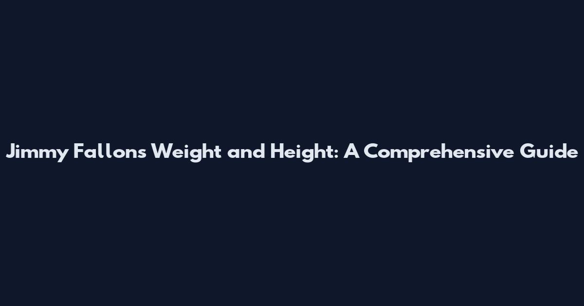 Jimmy Fallon's Weight and Height: A Comprehensive Guide