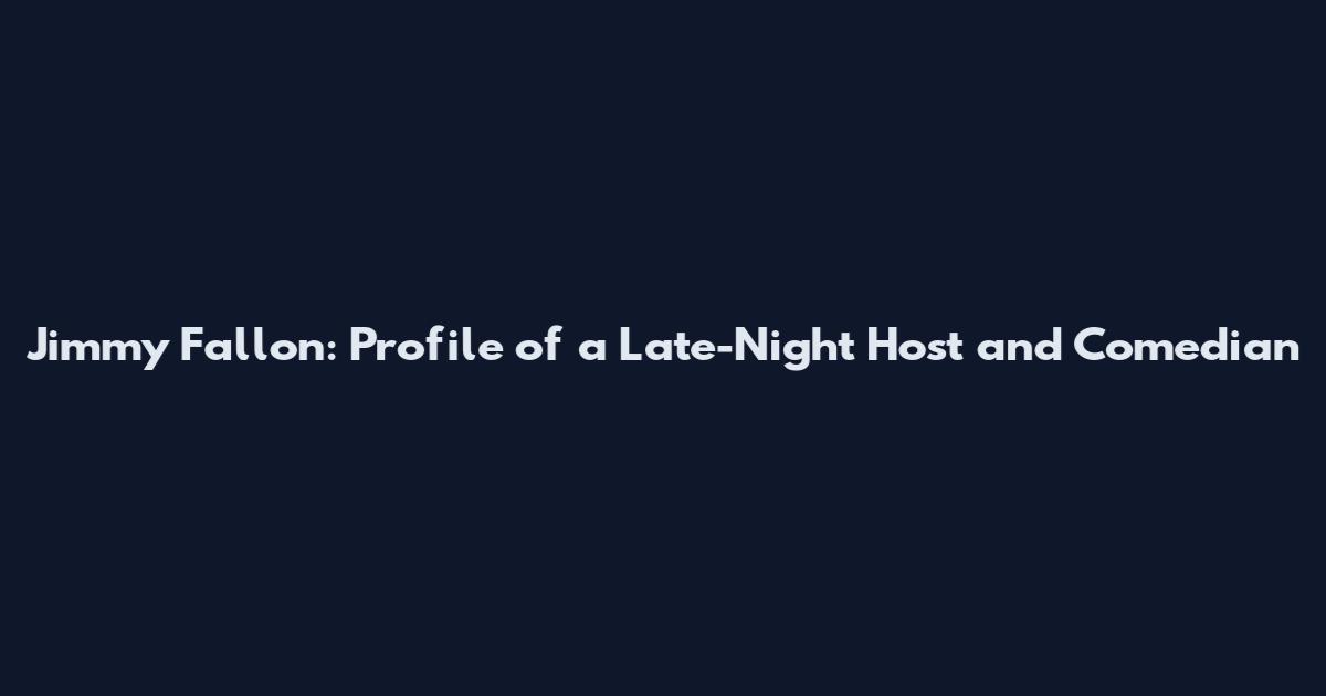 Jimmy Fallon: Profile of a Late-Night Host and Comedian
