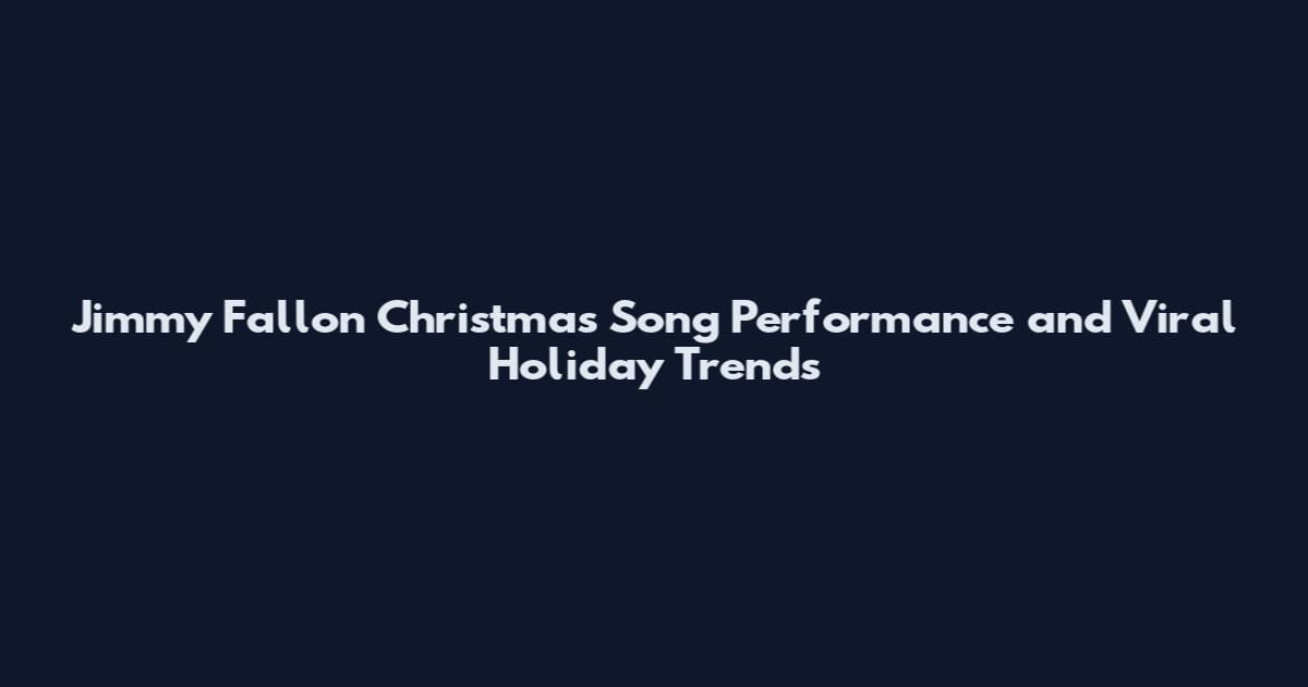 Jimmy Fallon Christmas Song Performance and Viral Holiday Trends