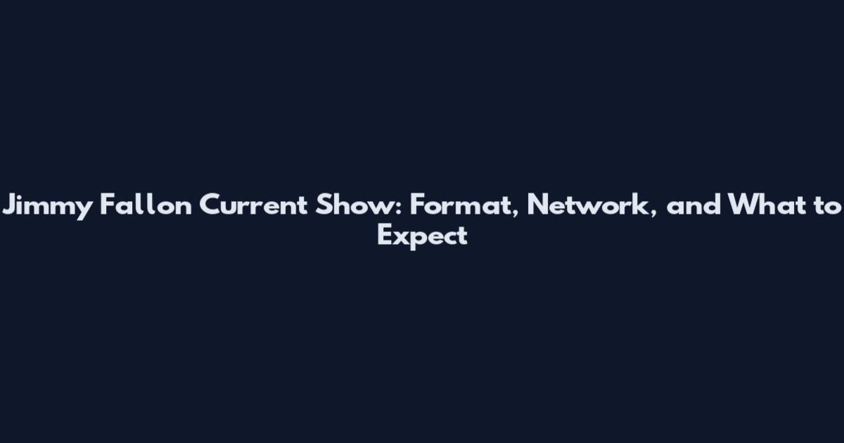 Jimmy Fallon Current Show: Format, Network, and What to Expect