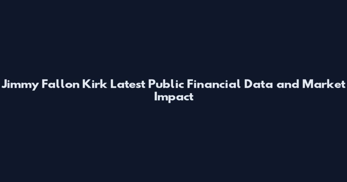 Jimmy Fallon Kirk Latest Public Financial Data and Market Impact