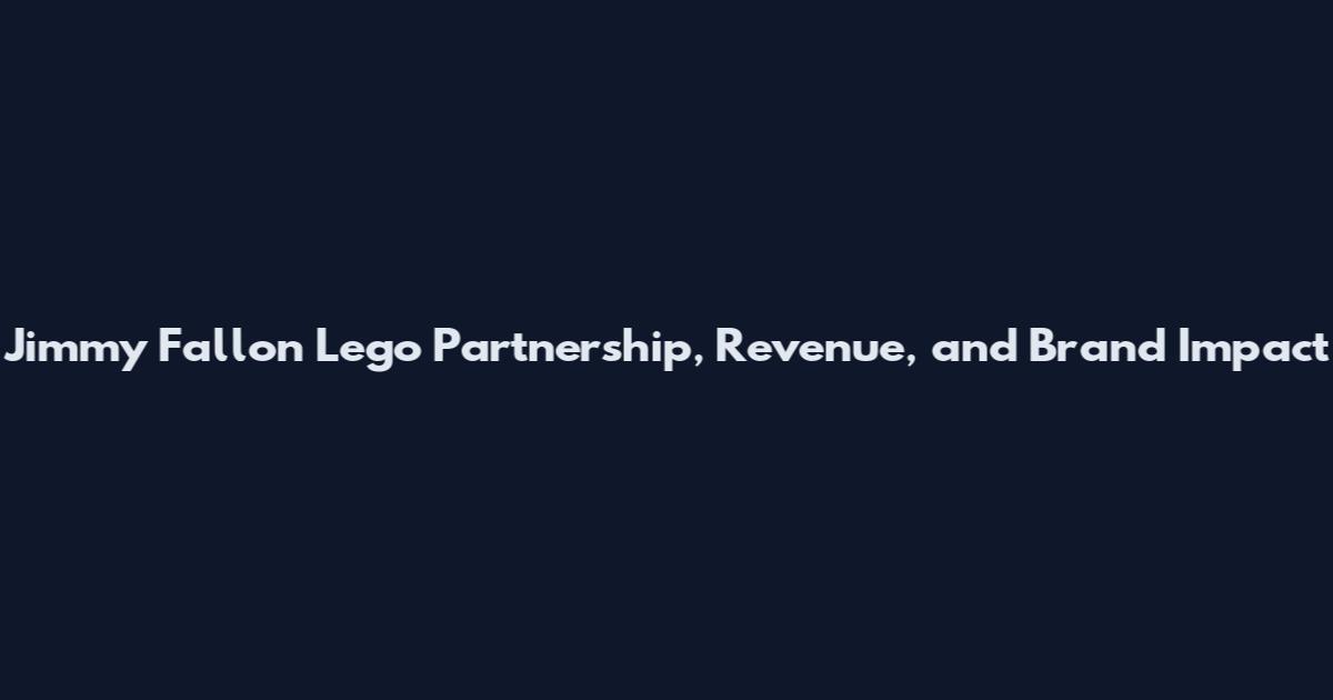 Jimmy Fallon Lego Partnership, Revenue, and Brand Impact