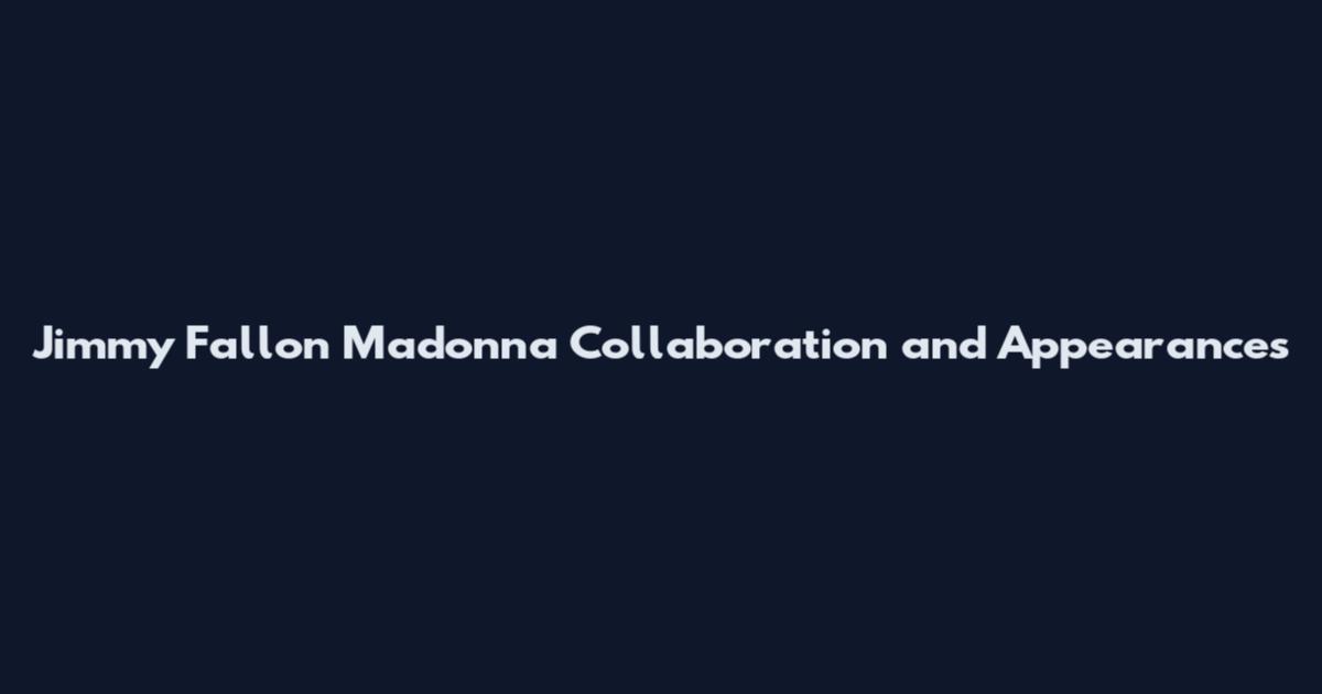 Jimmy Fallon Madonna Collaboration and Appearances