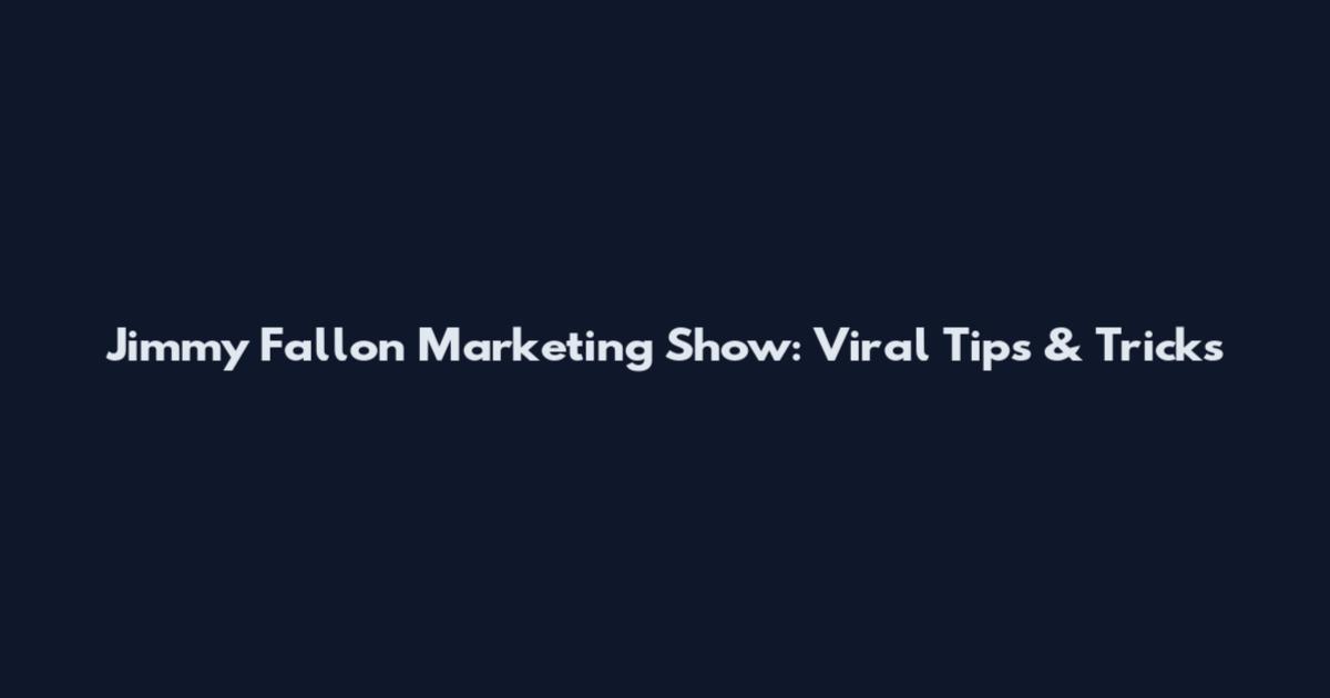 Jimmy Fallon Marketing Show: Viral Tips & Tricks