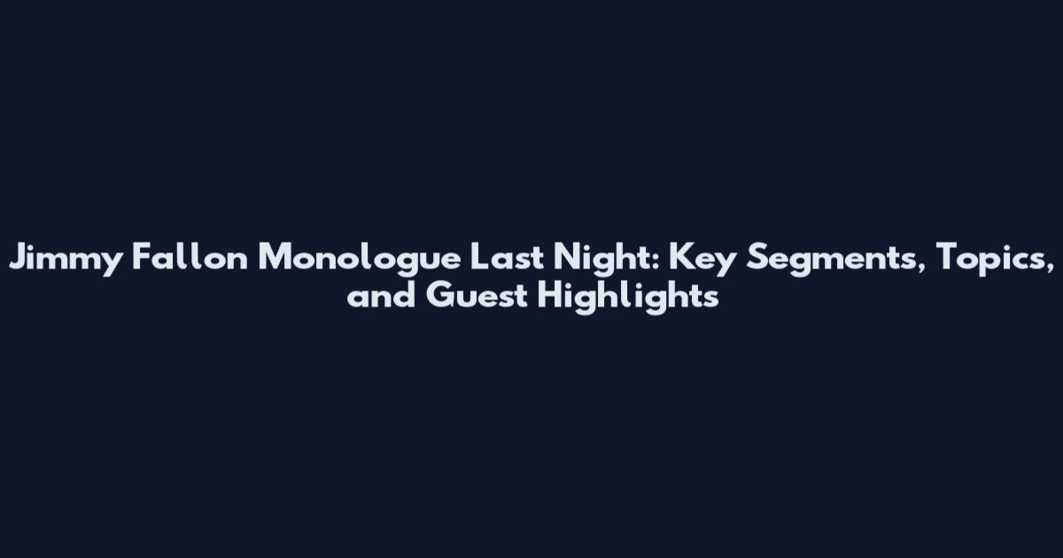 Jimmy Fallon Monologue Last Night: Key Segments, Topics, and Guest Highlights